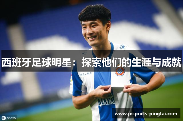 西班牙足球明星：探索他们的生涯与成就