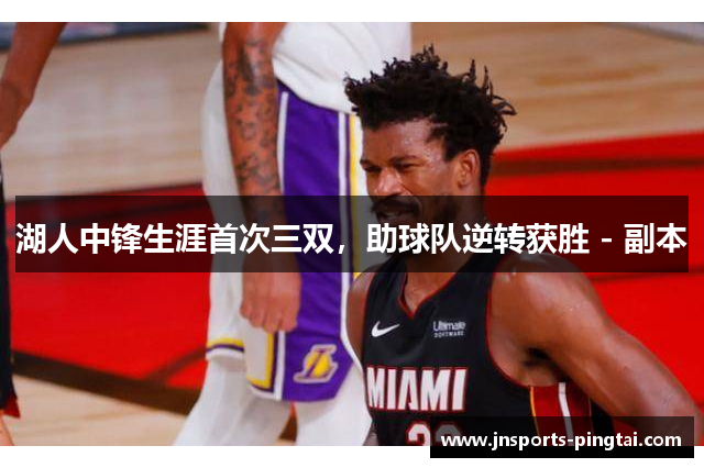 湖人中锋生涯首次三双，助球队逆转获胜 - 副本