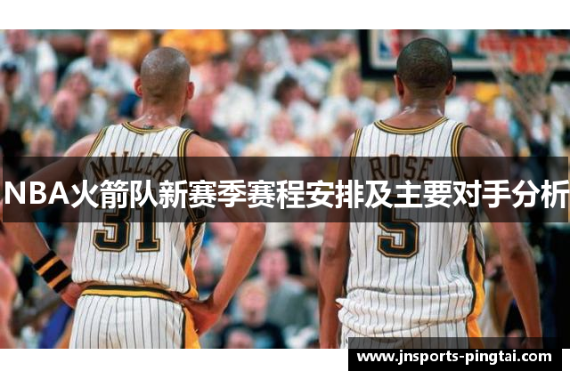 NBA火箭队新赛季赛程安排及主要对手分析