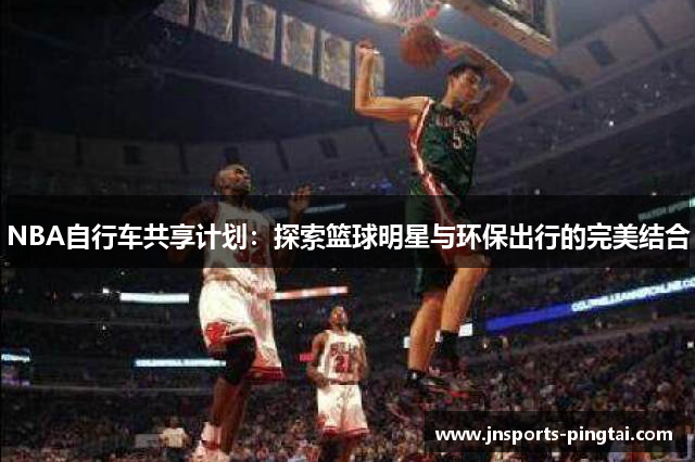 NBA自行车共享计划：探索篮球明星与环保出行的完美结合