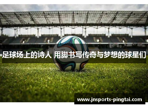 足球场上的诗人 用脚书写传奇与梦想的球星们